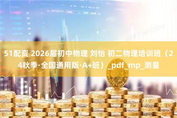 51配资 2026届初中物理 刘怡 初二物理培训班（24秋季·全国通用版·A+班）_pdf_mp_测量